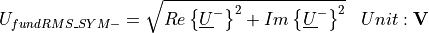 \begin{aligned}
    U_{fundRMS\_SYM-} &=  \sqrt{Re\left\lbrace \underline{U}^- \right\rbrace ^2 +
        Im\left\lbrace \underline{U}^- \right\rbrace ^2} & Unit: \mathbf{V}
\end{aligned}