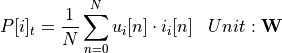 \begin{aligned}
P[i]_{t} &= \frac{1}{N} \sum_{n=0}^{N} u_i[n] \cdot i_i[n] & Unit: \mathbf{W}
\end{aligned}