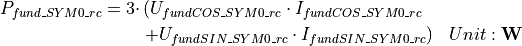 \begin{aligned}
P_{fund\_SYM0\_rc} = 3 \cdot & \left( U_{fundCOS\_SYM0\_rc} \cdot I_{fundCOS\_SYM0\_rc} \right. & \nonumber \\
& \left. + U_{fundSIN\_SYM0\_rc} \cdot I_{fundSIN\_SYM0\_rc} \right) & Unit: \mathbf{W}
\end{aligned}