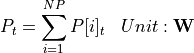 \begin{aligned}
P_{t} &= \sum_{i=1}^{NP} P[i]_{t} & Unit: \mathbf{W}
\end{aligned}