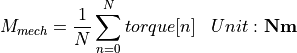 \begin{aligned}
M_{mech} &= \frac{1}{N} \sum_{n=0}^{N} torque[n]  & Unit: \mathbf{Nm}
\end{aligned}