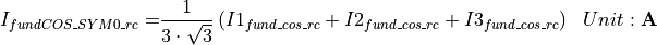 \begin{aligned}
I_{fundCOS\_SYM0\_rc} = & \frac{1}{3 \cdot \sqrt{3}} \left( I1_{fund\_cos\_rc} + I2_{fund\_cos\_rc} + I3_{fund\_cos\_rc} \right) & Unit: \mathbf{A}
\end{aligned}