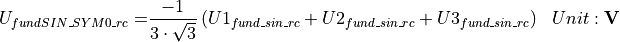\begin{aligned}
U_{fundSIN\_SYM0\_rc} = & \frac{-1}{3 \cdot \sqrt{3}} \left( U1_{fund\_sin\_rc} + U2_{fund\_sin\_rc} + U3_{fund\_sin\_rc} \right) & Unit: \mathbf{V}
\end{aligned}