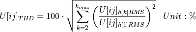 \begin{aligned}
U[ij]_{THD} &= 100 \cdot \sqrt{\sum_{k=2}^{k_{max}} \left( \frac{U[ij]_{h[k]RMS}}{U[ij]_{h[1]RMS}} \right)^2 } & Unit: \mathbf{\%}
\end{aligned}