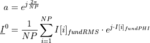 \begin{aligned}
a &=  e^{j \frac{2 \pi}{NP}}  \\
\underline{I}^0 &=\frac{1}{NP} \sum_{i=1}^{NP} I[i]_{fundRMS} \cdot e^{j \cdot I[i]_{fundPHI}}
\end{aligned}