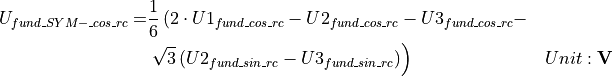 \begin{aligned}
U_{fund\_SYM-\_cos\_rc} = & \frac{1}{6} \left( 2 \cdot U1_{fund\_cos\_rc} - U2_{fund\_cos\_rc} - U3_{fund\_cos\_rc} - \right. \nonumber \\
& \left. \sqrt{3} \left(U2_{fund\_sin\_rc} - U3_{fund\_sin\_rc} \right) \right)
& Unit: \mathbf{V}
\end{aligned}