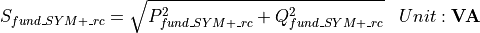 \begin{aligned}
S_{fund\_SYM+\_rc} & = \sqrt{P_{fund\_SYM+\_rc}^2 + Q_{fund\_SYM+\_rc}^2} & Unit: \mathbf{VA}
\end{aligned}