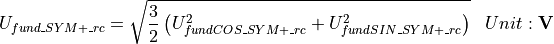 \begin{aligned}
U_{fund\_SYM+\_rc} &= \sqrt{\frac{3}{2} \left( U_{fundCOS\_SYM+\_rc}^2 + U_{fundSIN\_SYM+\_rc}^2 \right)} & Unit: \mathbf{V}
\end{aligned}