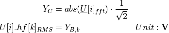 \begin{aligned}
Y_{C} &= abs(\underline{U}[i]_{fft}) \cdot \frac{1}{\sqrt{2}} & \\
U[i]\_hf[k]_{RMS} &= Y_{B,b} & Unit: \textbf{V}
\end{aligned}
