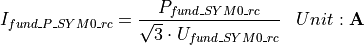 \begin{aligned}
I_{fund\_P\_SYM0\_rc} &= \frac{P_{fund\_SYM0\_rc}}{\sqrt{3} \cdot U_{fund\_SYM0\_rc}} & Unit: \mathbf{A}
\end{aligned}