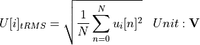 \begin{aligned}
U[i]_{tRMS} &= \sqrt{\frac{1}{N} \sum_{n=0}^{N} u_i[n]^2} & Unit: \mathbf{V}
\end{aligned}