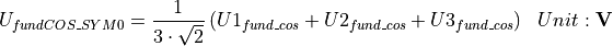 \begin{aligned}
    U_{fundCOS\_SYM0}  &= \frac{1}{3 \cdot \sqrt{2} } \left( U1_{fund\_cos} + U2_{fund\_cos} + U3_{fund\_cos}\right)  & Unit: \mathbf{V}
\end{aligned}