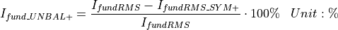 \begin{aligned}
I_{fund\_UNBAL+} &= \frac{I_{fundRMS} - I_{fundRMS\_SYM+}}{I_{fundRMS}} \cdot 100\% & Unit: \mathbf{\%}
\end{aligned}