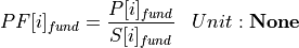 \begin{aligned}
PF[i]_{fund} &= \frac{P[i]_{fund}}{S[i]_{fund}} & Unit: \mathbf{None}
\end{aligned}