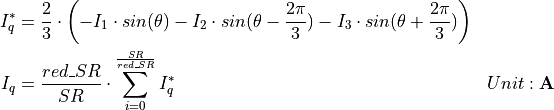\begin{aligned}
I_q^* &= \frac{2}{3} \cdot \left( - I_1 \cdot sin(\theta) -
                                    I_2 \cdot sin(\theta - \frac{2 \pi}{3}) -
                                    I_3 \cdot sin(\theta + \frac{2 \pi}{3}) \right) &  \\
I_q &= \frac{red\_SR}{SR} \cdot \sum_{i=0}^{\frac{SR}{red\_SR}} I_q^* & Unit: \mathbf{A}
\end{aligned}