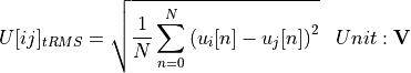 \begin{aligned}
U[ij]_{tRMS} &= \sqrt{\frac{1}{N} \sum_{n=0}^{N} \left( u_i[n]-u_j[n] \right) ^2} & Unit: \mathbf{V}
\end{aligned}
