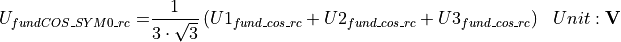 \begin{aligned}
U_{fundCOS\_SYM0\_rc} = & \frac{1}{3 \cdot \sqrt{3}} \left( U1_{fund\_cos\_rc} + U2_{fund\_cos\_rc} + U3_{fund\_cos\_rc} \right) & Unit: \mathbf{V}
\end{aligned}