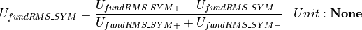 \begin{aligned}
U_{fundRMS\_SYM} &= \frac{U_{fundRMS\_SYM+} - U_{fundRMS\_SYM-}}{U_{fundRMS\_SYM+} + U_{fundRMS\_SYM-}} & Unit: \mathbf{None}
\end{aligned}