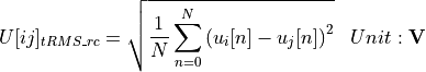 \begin{aligned}
U[ij]_{tRMS\_rc} &= \sqrt{\frac{1}{N} \sum_{n=0}^{N} \left( u_i[n]-u_j[n] \right) ^2} & Unit: \mathbf{V}
\end{aligned}