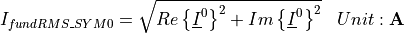 \begin{aligned}
I_{fundRMS\_SYM0} &=  \sqrt{Re\left\lbrace \underline{I}^0 \right\rbrace ^2 +
    Im\left\lbrace \underline{I}^0 \right\rbrace ^2} & Unit: \mathbf{A}
\end{aligned}