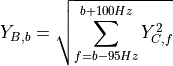 \begin{aligned}
Y_{B,b} &= \sqrt{\sum_{f=b-95Hz}^{b+100Hz} Y_{C,f}^2}
\end{aligned}