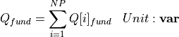 \begin{aligned}
Q_{fund} &= \sum_{i=1}^{NP} Q[i]_{fund}  & Unit: \mathbf{var}
\end{aligned}