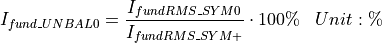 \begin{aligned}
I_{fund\_UNBAL0} &= \frac{I_{fundRMS\_SYM0}}{I_{fundRMS\_SYM+}} \cdot 100\% & Unit: \mathbf{\%}
\end{aligned}