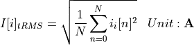 \begin{aligned}
I[i]_{tRMS} &= \sqrt{\frac{1}{N} \sum_{n=0}^{N} i_i[n]^2} & Unit: \mathbf{A}
\end{aligned}