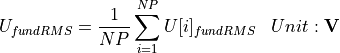 \begin{aligned}
U_{fundRMS} &= \frac{1}{NP} \sum_{i=1}^{NP} U[i]_{fundRMS} & Unit: \mathbf{V}
\end{aligned}