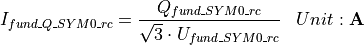 \begin{aligned}
I_{fund\_Q\_SYM0\_rc} &= \frac{Q_{fund\_SYM0\_rc}}{\sqrt{3} \cdot U_{fund\_SYM0\_rc}} & Unit: \mathbf{A}
\end{aligned}