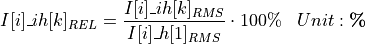 \begin{aligned}
I[i]\_ih[k]_{REL} &= \frac{I[i]\_ih[k]_{RMS}}{I[i]\_h[1]_{RMS}} \cdot 100\%  & Unit: \textbf{\%}
\end{aligned}
