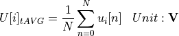 \begin{aligned}
U[i]_{tAVG} &= \frac{1}{N} \sum_{n=0}^{N} u_i[n] & Unit: \mathbf{V}
\end{aligned}