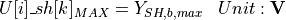 \begin{aligned}
U[i]\_sh[k]_{MAX} &= Y_{SH,b,max} & Unit: \textbf{V}
\end{aligned}