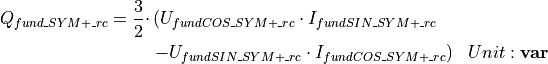 \begin{aligned}
Q_{fund\_SYM+\_rc} = \frac{3}{2} \cdot & \left( U_{fundCOS\_SYM+\_rc} \cdot I_{fundSIN\_SYM+\_rc} \right. & \nonumber \\
& \left. - U_{fundSIN\_SYM+\_rc} \cdot I_{fundCOS\_SYM+\_rc} \right) & Unit: \mathbf{var}
\end{aligned}
