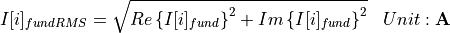 \begin{aligned}
I[i]_{fundRMS} &=  \sqrt{Re\left\lbrace I[i]_{fund} \right\rbrace  ^2 + Im \left\lbrace  I[i]_{fund}\right\rbrace ^2 } & Unit: \mathbf{A}
\end{aligned}