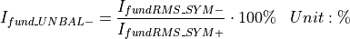 \begin{aligned}
I_{fund\_UNBAL-} &= \frac{I_{fundRMS\_SYM-}}{I_{fundRMS\_SYM+}} \cdot 100\% & Unit: \mathbf{\%}
\end{aligned}