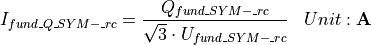 \begin{aligned}
I_{fund\_Q\_SYM-\_rc} &= \frac{Q_{fund\_SYM-\_rc}}{\sqrt{3} \cdot U_{fund\_SYM-\_rc}} & Unit: \mathbf{A}
\end{aligned}