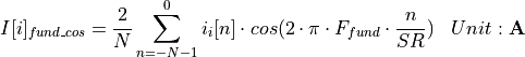 \begin{aligned}
    I[i]_{fund\_cos} & = \frac{2}{N} \sum_{n=-N-1}^{0} i_i[n] \cdot cos(2\cdot\pi \cdot F_{fund} \cdot \frac{n}{SR}) & Unit: \mathbf{A}
\end{aligned}