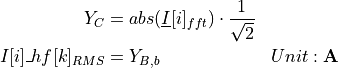 \begin{aligned}
Y_{C} &= abs(\underline{I}[i]_{fft}) \cdot \frac{1}{\sqrt{2}} & \\
I[i]\_hf[k]_{RMS} &= Y_{B,b} & Unit: \textbf{A}
\end{aligned}