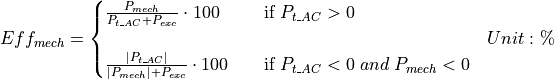 \begin{aligned}
Eff_{mech} &=
\begin{cases}
\frac{P_{mech}}{P_{t\_AC}+P_{exc}} \cdot 100 & \quad \text{if } P_{t\_AC} > 0\\
\\
\frac{|P_{t\_AC}|}{|P_{mech}|+P_{exc}} \cdot 100 & \quad \text{if } P_{t\_AC} < 0 \; and \; P_{mech} <0\\
\end{cases}
& Unit: \mathbf{\%}
\end{aligned}