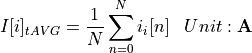 \begin{aligned}
I[i]_{tAVG} &= \frac{1}{N} \sum_{n=0}^{N} i_i[n] & Unit: \mathbf{A}
\end{aligned}